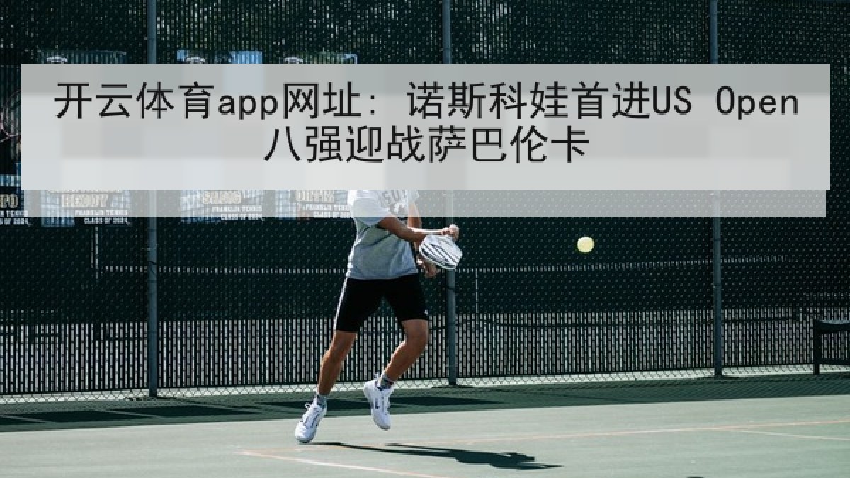 开云体育app网址: 诺斯科娃首进US Open八强迎战萨巴伦卡